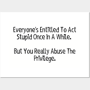 Everyone's entitled to act stupid once in a while... Posters and Art